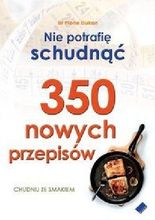 Nie potrafię schudnąć - 350 nowych przepisów